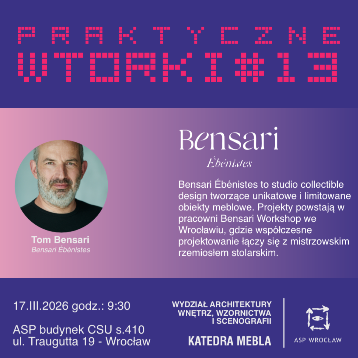 Plakat wydarzenia „Praktyczne Wtorki #13” na Akademii Sztuk Pięknych we Wrocławiu zapowiadający spotkanie z projektantem i mistrzem stolarskim Tom Bensari poświęcone designowi kolekcjonerskiemu.